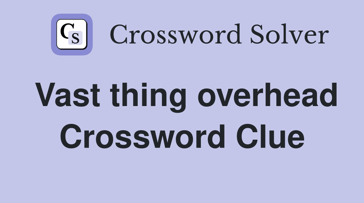 Vast thing overhead Crossword Clue Answers Crossword Solver